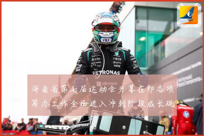 海南省第七届运动会开幕在即各项筹办工作全面进入冲刺阶段成长观察