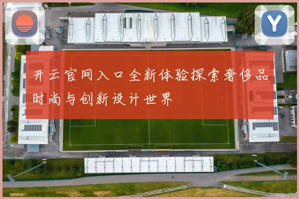 开云官网入口全新体验探索奢侈品时尚与创新设计世界