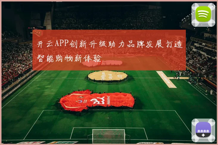 开云APP创新升级助力品牌发展打造智能购物新体验