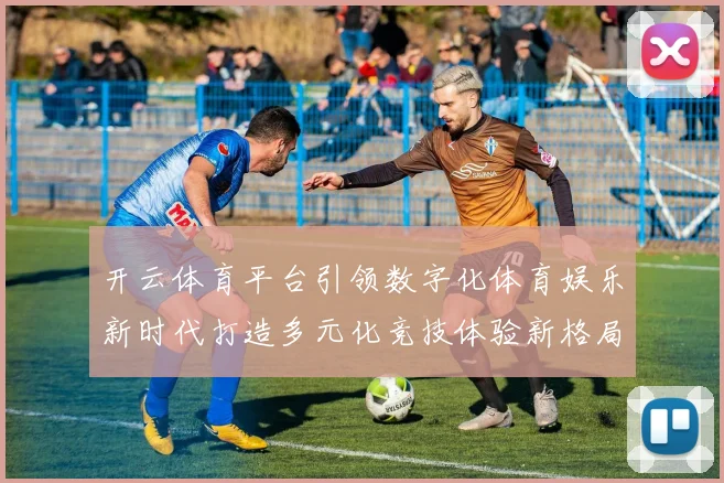 开云体育平台引领数字化体育娱乐新时代打造多元化竞技体验新格局