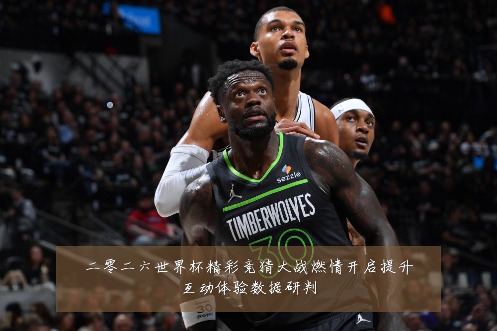 二零二六世界杯精彩竞猜大战燃情开启提升互动体验数据研判