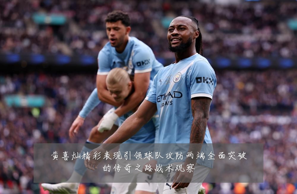 黄喜灿精彩表现引领球队攻防两端全面突破的传奇之路战术观察