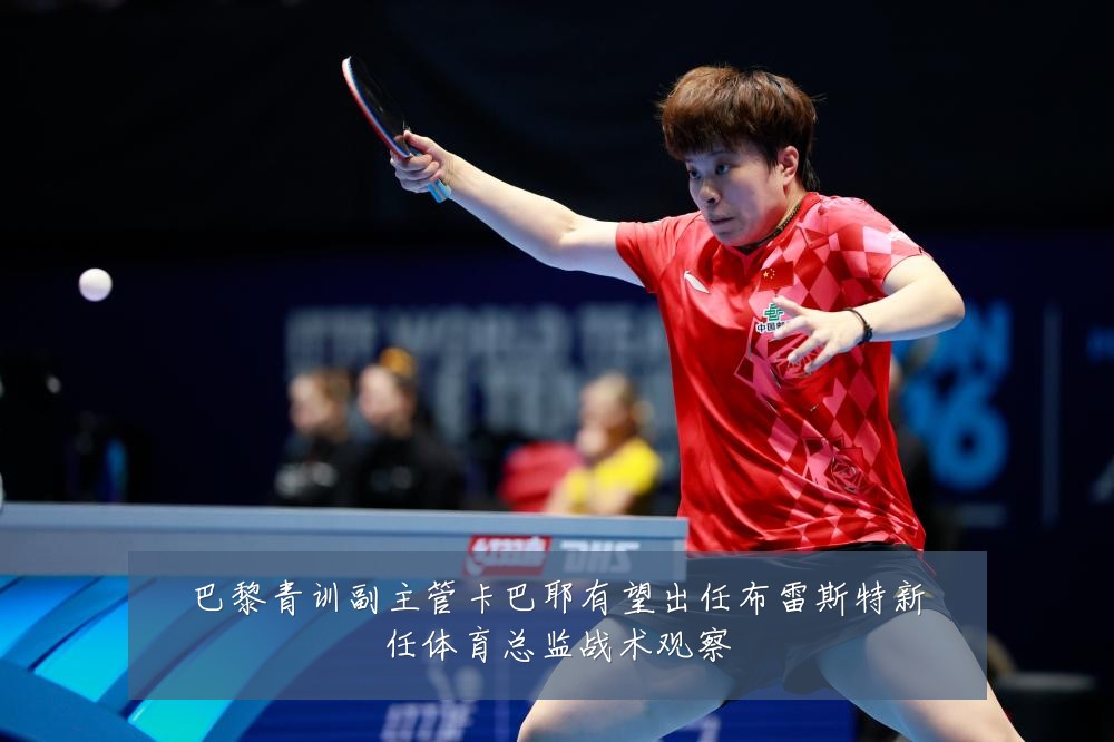 巴黎青训副主管卡巴耶有望出任布雷斯特新任体育总监战术观察